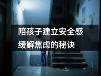 陪孩子建立安全感缓解焦虑的秘诀