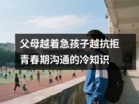 父母越着急孩子越抗拒青春期沟通<font color='red'>的</font>冷知识